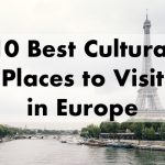 10 Best Cultural Places to Visit in Europe